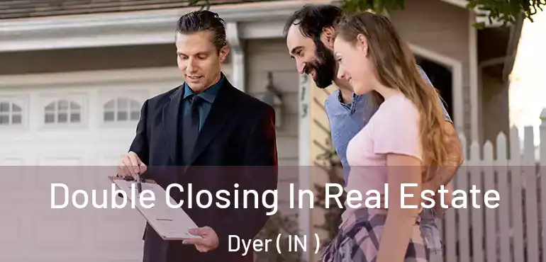  Double Closing In Real Estate Dyer ( IN )