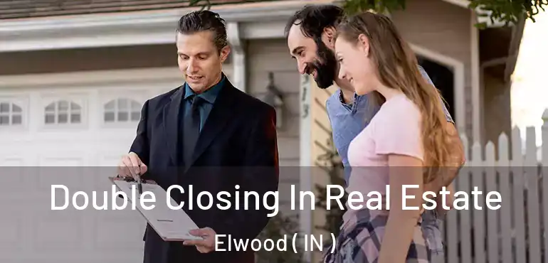  Double Closing In Real Estate Elwood ( IN )