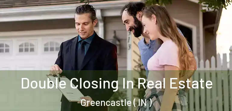 Double Closing In Real Estate Greencastle ( IN )