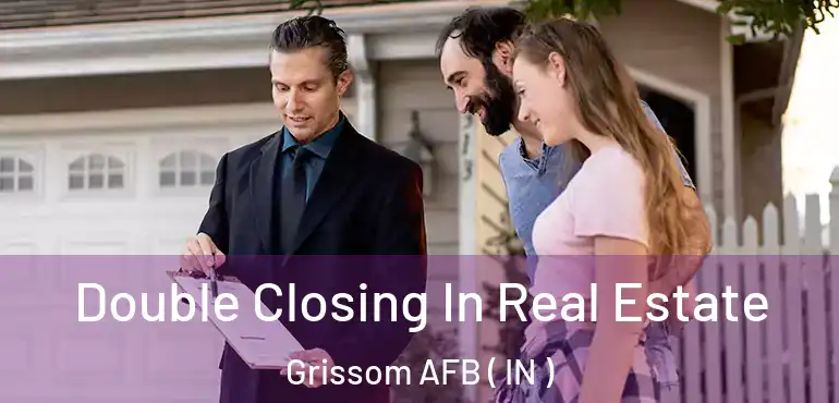  Double Closing In Real Estate Grissom AFB ( IN )