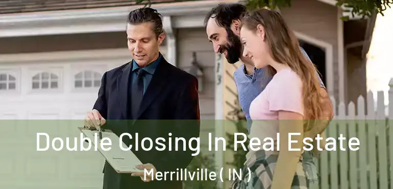  Double Closing In Real Estate Merrillville ( IN )