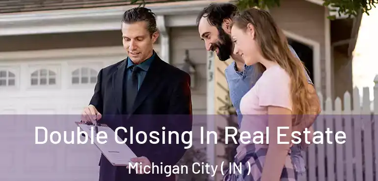 Double Closing In Real Estate Michigan City ( IN )