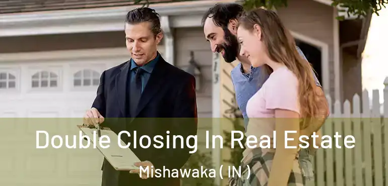  Double Closing In Real Estate Mishawaka ( IN )