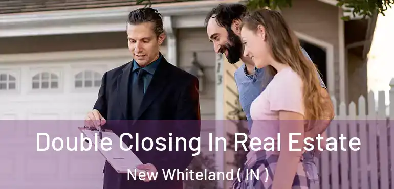 Double Closing In Real Estate New Whiteland ( IN )