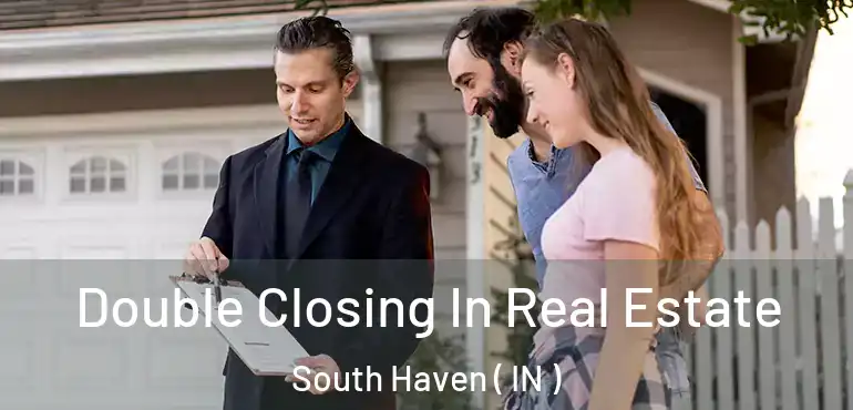  Double Closing In Real Estate South Haven ( IN )