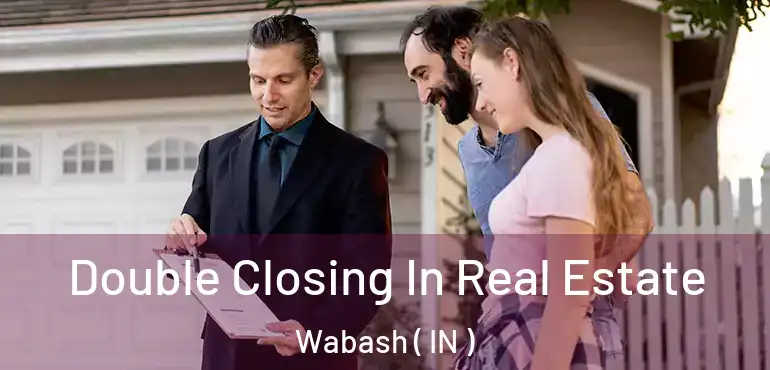  Double Closing In Real Estate Wabash ( IN )