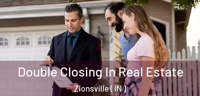 Double Closing In Real Estate Zionsville ( IN )