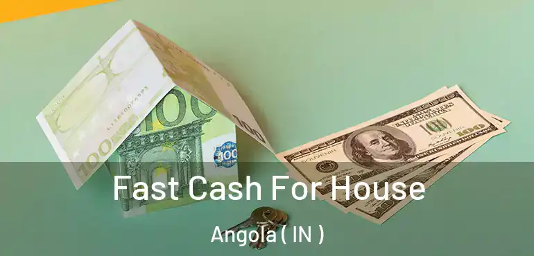  Fast Cash For House Angola ( IN )