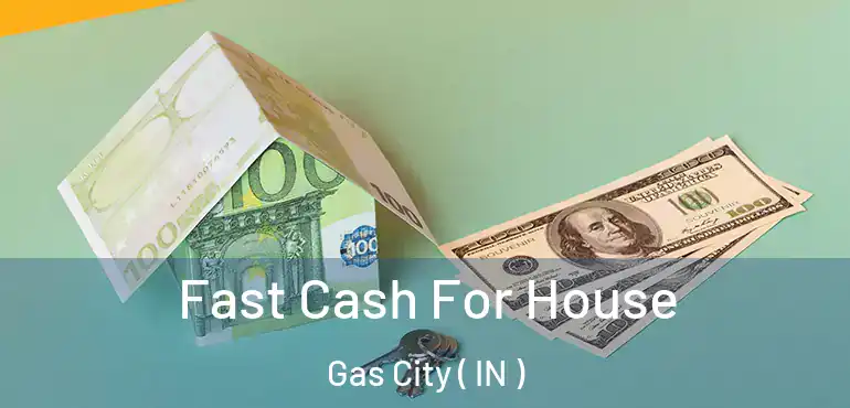 Fast Cash For House Gas City ( IN )