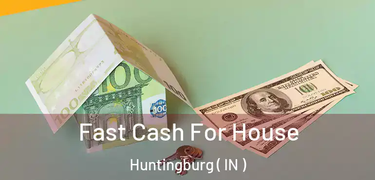 Fast Cash For House Huntingburg ( IN )
