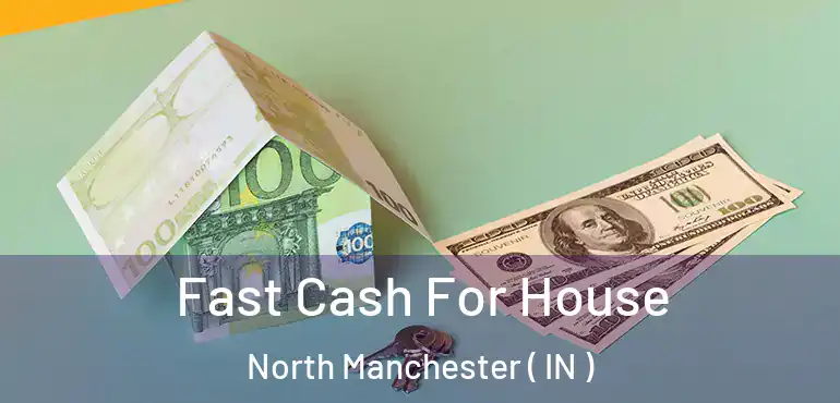  Fast Cash For House North Manchester ( IN )