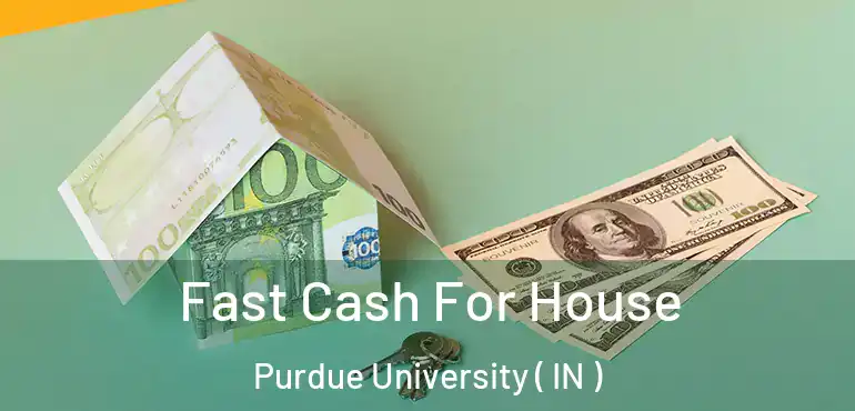  Fast Cash For House Purdue University ( IN )