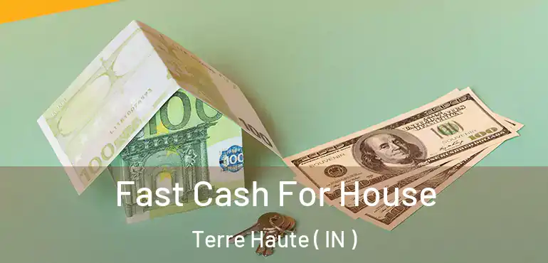  Fast Cash For House Terre Haute ( IN )