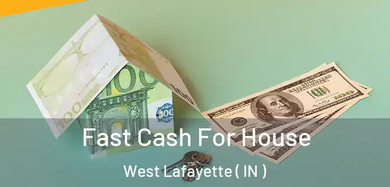  Fast Cash For House West Lafayette ( IN )
