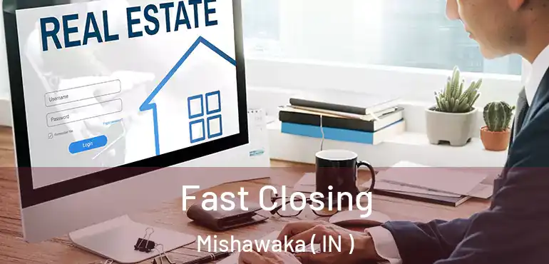  Fast Closing Mishawaka ( IN )