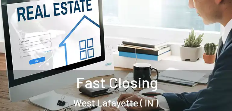 Fast Closing West Lafayette ( IN )