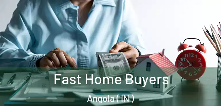  Fast Home Buyers Angola ( IN )