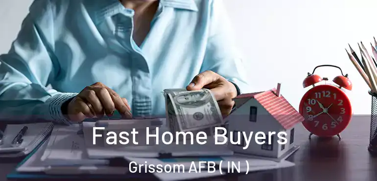  Fast Home Buyers Grissom AFB ( IN )