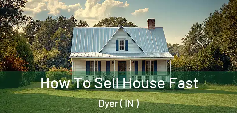  How To Sell House Fast Dyer ( IN )