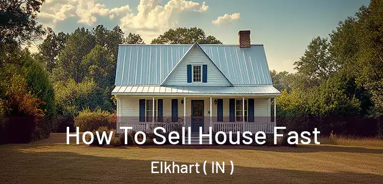  How To Sell House Fast Elkhart ( IN )