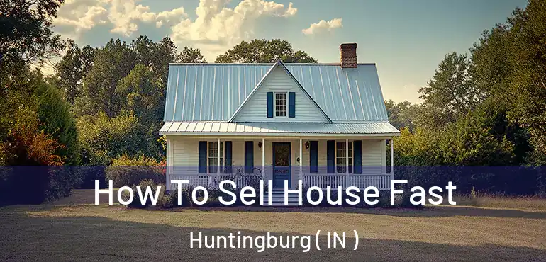 How To Sell House Fast Huntingburg ( IN )