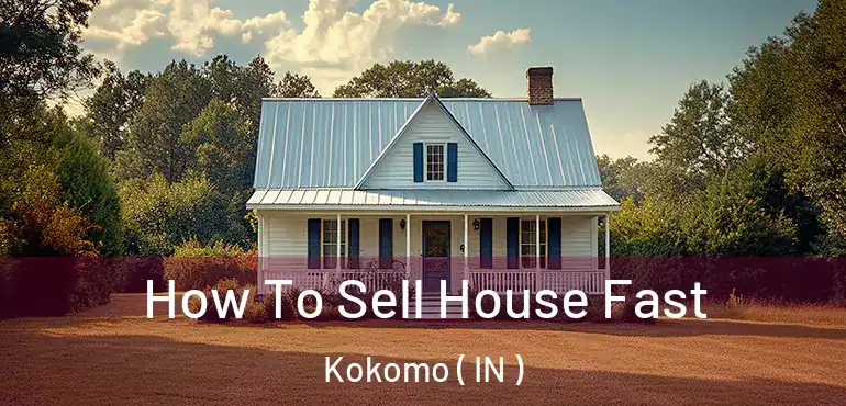  How To Sell House Fast Kokomo ( IN )