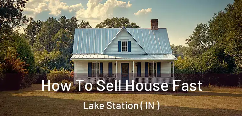  How To Sell House Fast Lake Station ( IN )