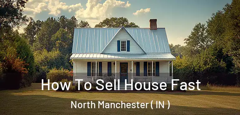  How To Sell House Fast North Manchester ( IN )