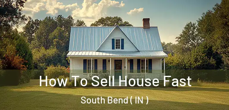  How To Sell House Fast South Bend ( IN )