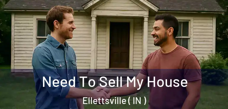 Need To Sell My House Ellettsville ( IN )