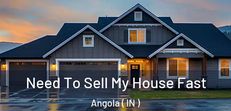  Need To Sell My House Fast Angola ( IN )