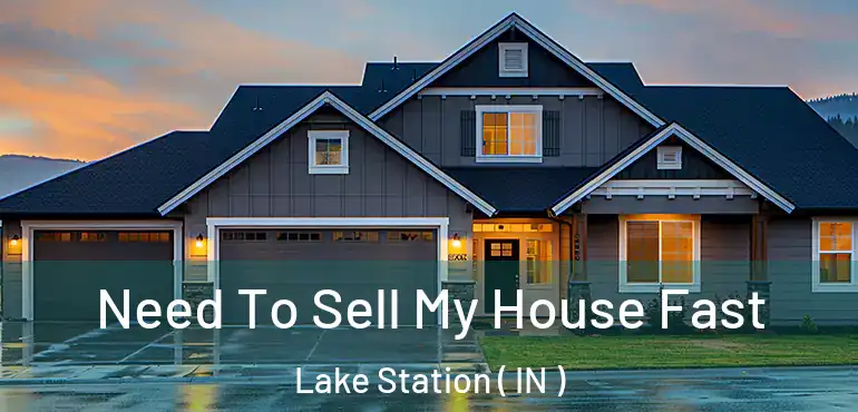 Need To Sell My House Fast Lake Station ( IN )