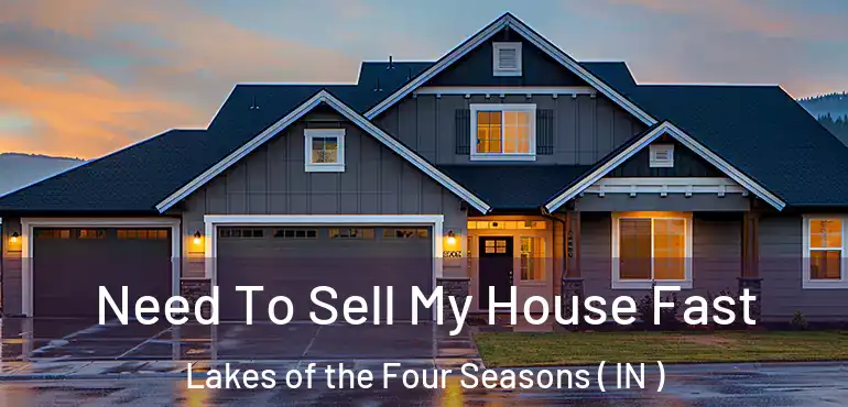 Need To Sell My House Fast Lakes of the Four Seasons ( IN )