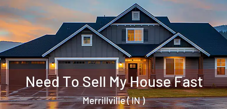 Need To Sell My House Fast Merrillville ( IN )