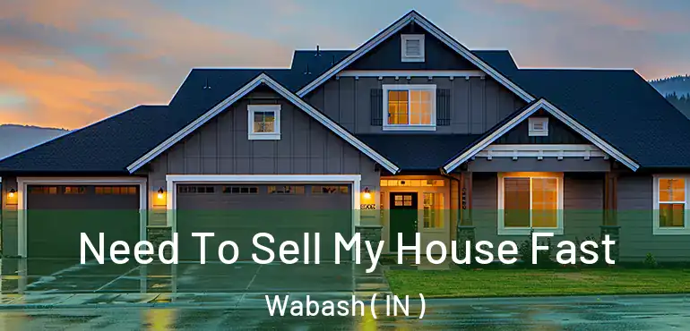 Need To Sell My House Fast Wabash ( IN )