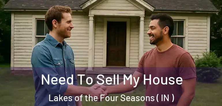 Need To Sell My House Lakes of the Four Seasons ( IN )