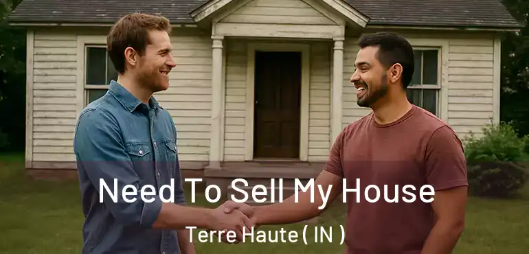 Need To Sell My House Terre Haute ( IN )