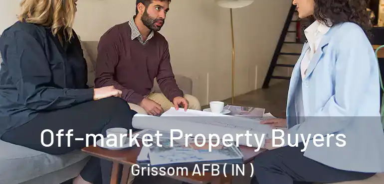 Off-market Property Buyers Grissom AFB ( IN )