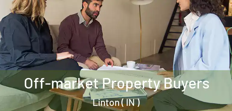 Off-market Property Buyers Linton ( IN )