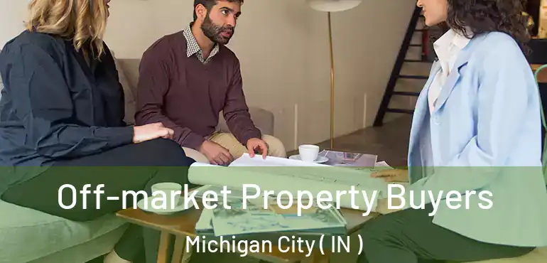 Off-market Property Buyers Michigan City ( IN )