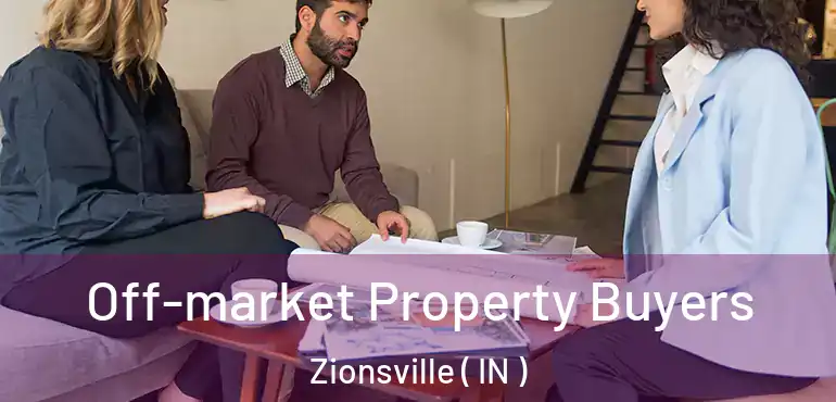 Off-market Property Buyers Zionsville ( IN )