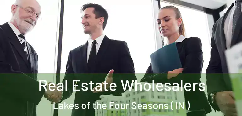 Real Estate Wholesalers Lakes of the Four Seasons ( IN )