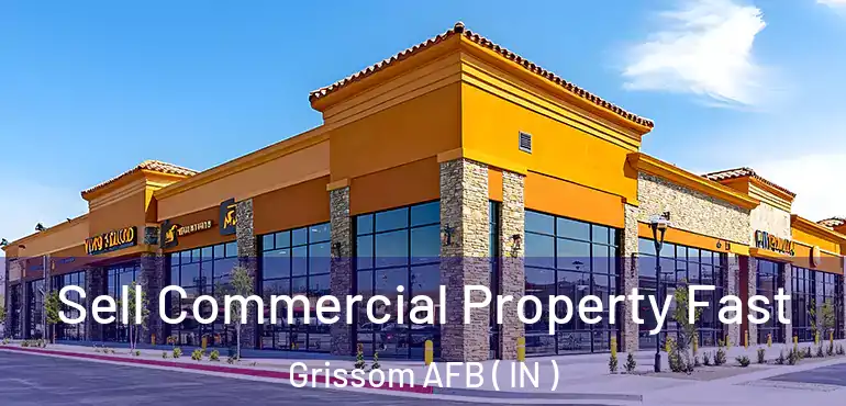  Sell Commercial Property Fast Grissom AFB ( IN )