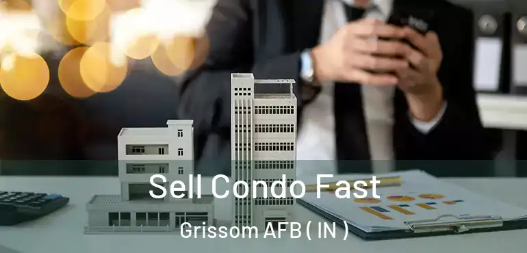 Sell Condo Fast Grissom AFB ( IN )