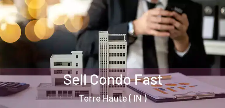 Sell Condo Fast Terre Haute ( IN )