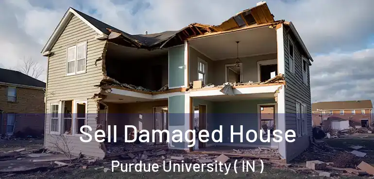 Sell Damaged House Purdue University ( IN )