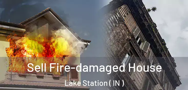 Sell Fire-damaged House Lake Station ( IN )