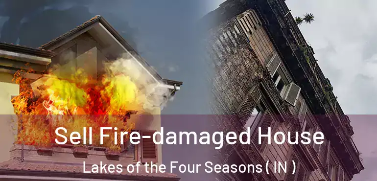 Sell Fire-damaged House Lakes of the Four Seasons ( IN )