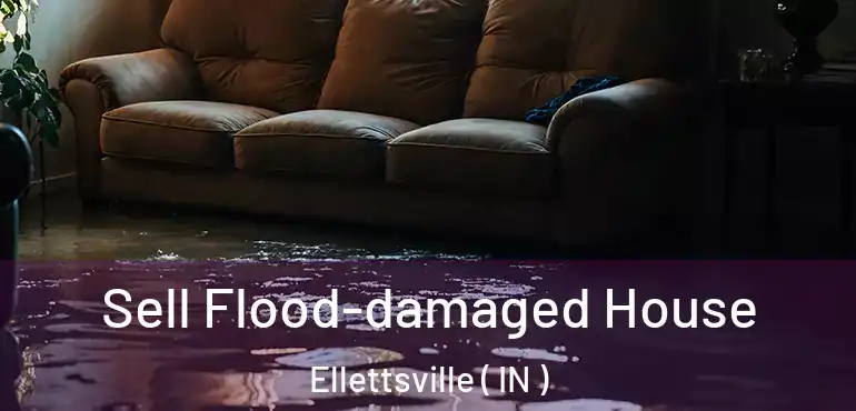 Sell Flood-damaged House Ellettsville ( IN )