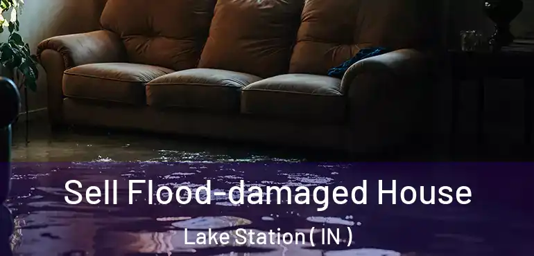  Sell Flood-damaged House Lake Station ( IN )